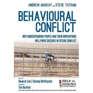 Behavioural Conflict: Why Understanding People & Motivations Will Prove Decisive in Future Conflict. General Andrew Mackay & Cdr Steve Tatham