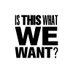 Is This What We Want? (@i_t_w_w_w) Twitter profile photo