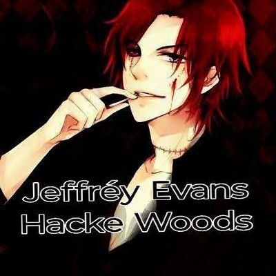 jeffréyEvansWoods JeffreyWoods
JeffréyEvansHackeWoods
LordAzalgo Azalgotthoth Scarletsking in Hell
ELJeffTkReal JeffTheAssassin's
✡️✝️GoToSleep inHell✝️✡️