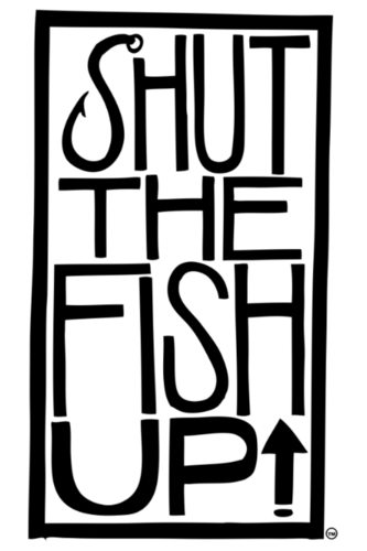 ShutTheFishUp's profile picture. Shut The Fish Up is an expression that can be used in all facets of life! Be happy, go fishing and SHUT THE FISH UP! Check out our website and Facebook page!