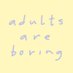 adults are boring (@adultsareboring) Twitter profile photo adults are boring (@adultsareboring) Twitter profile photo
