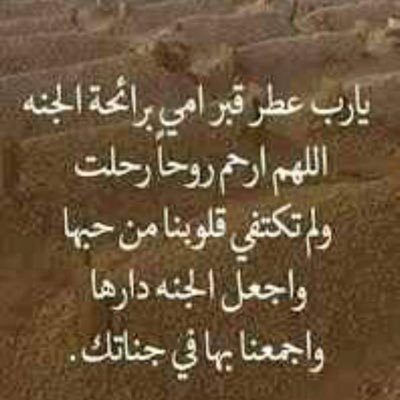 اللهم اغفر وارحم أمي واجعل قبرها روضة من رياض الجنة و اجمعني بها في جنات الخلد يارب العالمين