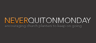 Never Quit on Monday is a blog that's dedicated to encouraging church planters to keep on going.