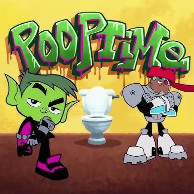 I’m posting “Plop Plop” song from “Teen Titans Go” every time I poop
