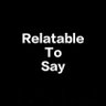 relatable2say's profile picture. Relatable Unspoken Thoughts