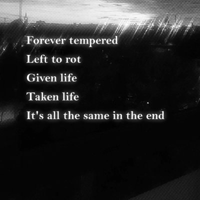 FendThemOff's profile picture. Seek what I once was. 
Yet I sink into that cold touch. 
Begging me to stay. 
It holds me tight. 
Drowning that once forgotten night.