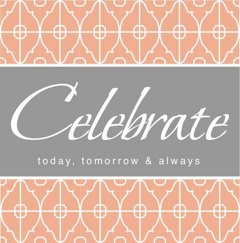Celebrate... today, tomorrow & always
