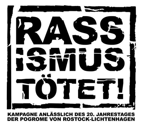 Die Kampagne RASSISMUS TÖTET thematisiert kritisch die rassistischen Pogrome Anfang der 90er sowie aktuellen Rassismus.