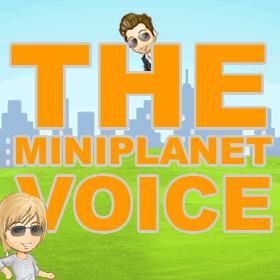 Welcome to The MiniPlanet Voice! Your ultimate MiniPlanet resource.  Providing players with vital news, reviews on items, and interviews.
