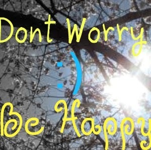 :Dont Worry ~ Be Happy(: