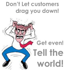 Don't let customers drag you down, get even and tell the world!
You have heard of retail therapy... Well this is retailers therapy!