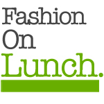 FashionOnLunch keeps you posted on all of the latest Fashion reviews written on Lunch.
