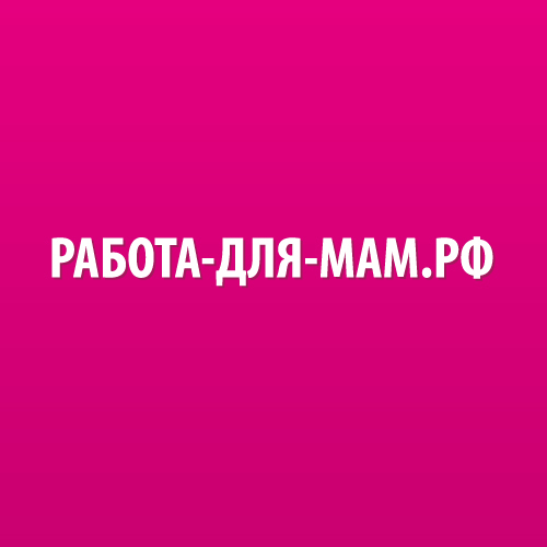 Официальный аккаунт проекта Работа для мам. Быть мамой и работать официально теперь стало возможно!