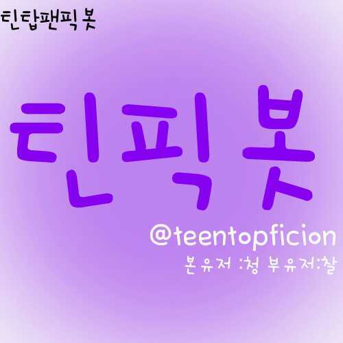 틴탑팬픽봇/수동봇/본유저:청/학생유저/틴탑팬픽추천해드려요/틴픽추천은별글에/가끔은명대사도/중복봇Xx/많은분들팔로우부탁드려요♡(맞팔은봇분들만or맞팔이벤트)