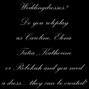 Need a weddingdress? Do you RP as an Elena/Katherine/Caroline or Rebekah?
We have your perfect dress right here!
(RoleplayAccount)