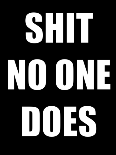Like @_ShitNobodySays but better 
tweeting things nobody fucking does......NOBODY.