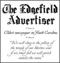 Edgefield Advertiser - The oldest continuously published newspaper in South Carolina. Serves Edgefield, Johnston, Trenton & Ridge communities. 1836 — present