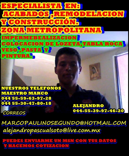 Servicios: Albañil, con experiencia de (Mas de 3 años). Especialidad , en acabados , remodelacion y construccióncomo:tabla roca , yeso y pasta texturizadapintur