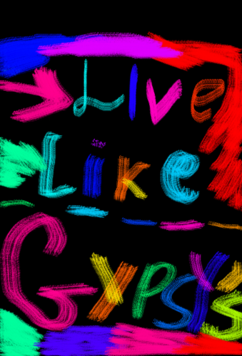 Liveing like a Gypsy. Talking about Everything.