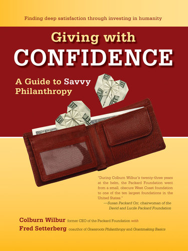 A Guide to Savvy Philanthropy by Cole Wilbur, CEO for 23 years of The David and Lucile Packard Foundation, with Fred Setterberg