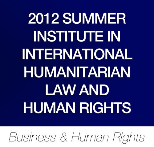 5th Summer Institute in International Humanitarian Law and Human Rights -- Business and Human Rights. 
Live tweeting from16 - 26 July 2012!