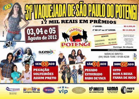 31º VAQ DE SÃO PAULO POTENGI- RN PARQ POTENGI Sex- PEGAÇÃO, SOLTEIRÕES e ASSUM PRETO Sab- PEGADO,ESTOURADO,RABO DE VACA Dom- GUTO, BOM ABESSA,FARRA DE RICO    !
