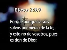 Porque por gracia sois salvos, por medio de la fe;y esto no de vosotros, pues es don de Dios; no por obras, para que nadie se gloríe.