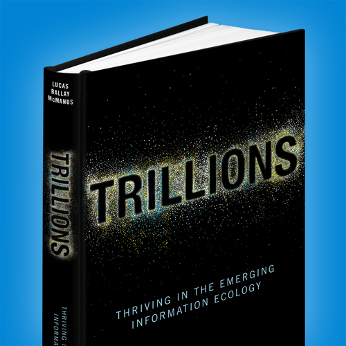 Trillions is a field guide to the future—designed to help businesses and their customers prepare not only to survive, but thrive, in the information.