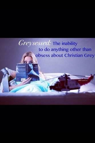 Completely in love with the Fifty Shades trilogy & Christian Grey, Greysessed, We aim to please, Laters, baby.