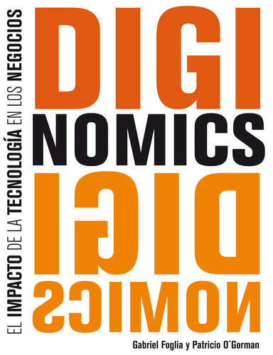 Diginomics. El impacto de la tecnología en los negocios. Un libro escrito por Gabriel Foglia y Patricio O'Gorman @patoguru