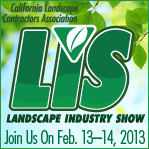 Inside scoop from the Landscape Industry Show, February 13-14, 2013 at the L.A. Convention Center. Presented by the California Landscape Contractors Association