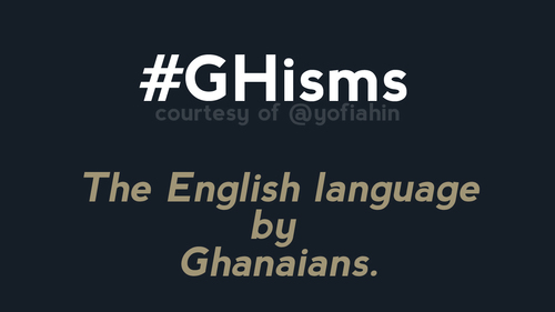 #Ghisms: The English language by Ghanaians.