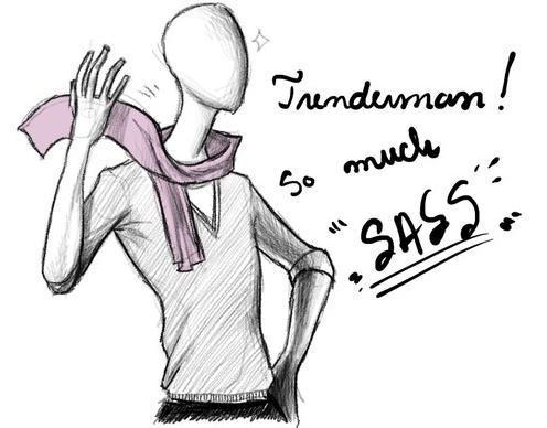 Hello. I am one of the many Trenderman in the Men of Slender.