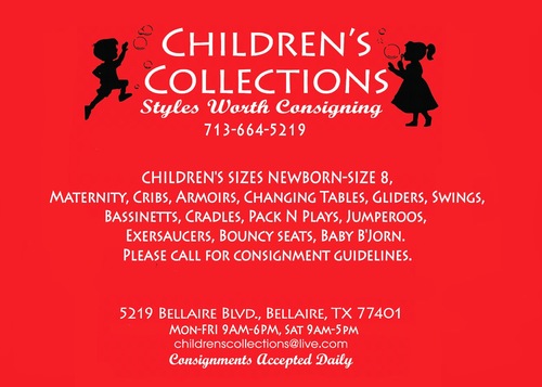 CHILDREN'S COLLECTIONS 5219 Bellaire, Blvd, Bellaire, TX 77401  713-664-5219  Monday- Friday 9am-6pm, Saturday 9am-5pm. Please call for consignment guidelines.