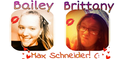 Hey we're Bailey, and Brittany. We are huge #SchneiderMonkeys. We love Max and the Babes. #FollowWeFollowBack much love