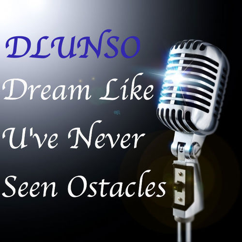Dream Like U've Never Seen Obstacles// for info... dlunso@gmail.com