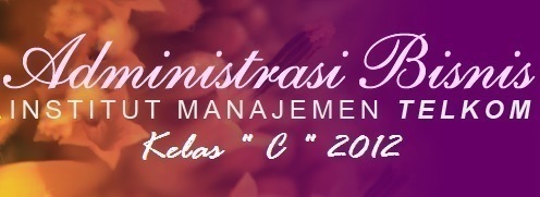 Administrasi Bisnis C 2012 - Universitas Telkom. Integrity, Entrepreneurship, Best of Excellence