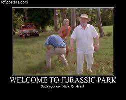 WELCOME TO JURASSIC PARK, HOLD ON TO YOUR BUTTS,RUN RUN,ID YOU SAY YOU GOT A T-REX,DR GRANT