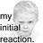 my initial reaction