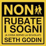 Non rubate i sogni è la traduzione italiana di Stop Stealing Dreams di Seth Godin, manifesto che vuole rivoluzionare il sistema educativo.