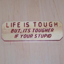 Life is tough. Especially when your stupid.  
You've been retweeted?  Probably not a good thing! LOL