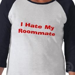 Completely dedicated to the Roommate whom, I hate, hate. hate, hate, hate. Double hate. & Loathe entirely.