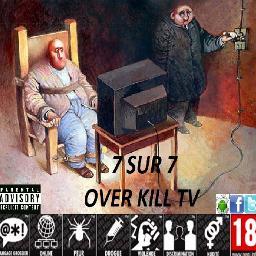 BIENVENUE A TOUS !!! ATTACHEZ VOS CEINTURES !!!
OVER KILL TV LA TV QUI TUE. HIP
HOP/CLASH/GORE/VIDEO