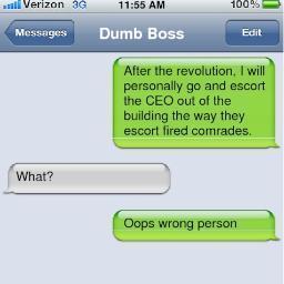 I hate my boss. I really hate my boss. He used to bully me all the time until I started sending him these 'accidental' text messages.