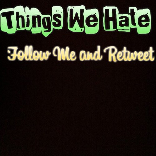THINGS WE ALL HATE. 
Follow Me ✌