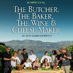 Authored by Jennifer Schell, the cookbook The Butcher, The Baker, The Wine & Cheesemaker celebrating the Okanagan's food culture and cuisine hits shelves Nov 1