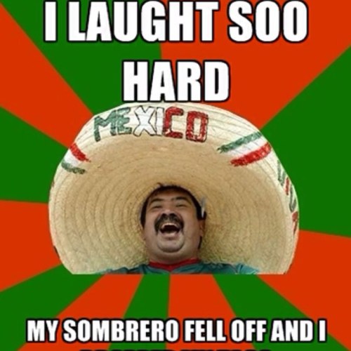 Laughed So Hard That My Sombrero Fell Off