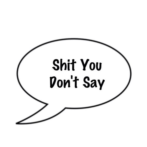 ShiitYouDontSay's profile picture. Just simple shit you don't say. #IFollowBack