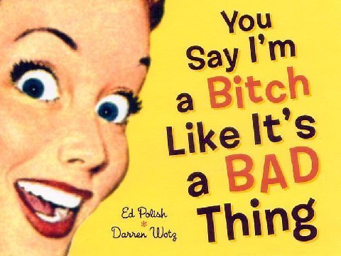Give that bitch a quote. Bitches love quotes.

**Quotes about bitches, by bitches, for bitches**