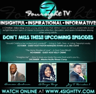 Foursight TV where Christian young adults share distinct views provoking reflection. JOIN Jay T Hairston II LaTanya Harp Bronsen Landrum and a Guest each week.
